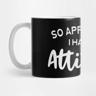 So Apparently I Have An Attitude Mug